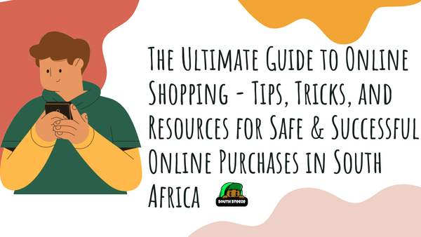 The Ultimate Guide to Online Shopping - Tips, Tricks, and Resources for Safe & Successful Online Purchases in South Africa